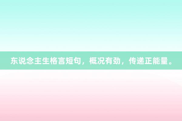 东说念主生格言短句，概况有劲，传递正能量。