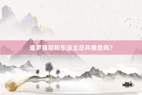 暹罗猫能和东谈主总共睡觉吗?
